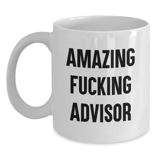 Funny Advisor White Coffee Mug Gifts from Men to Friends and Family, Amazing F--king Advisor Christmas Unique Gifts - Main
