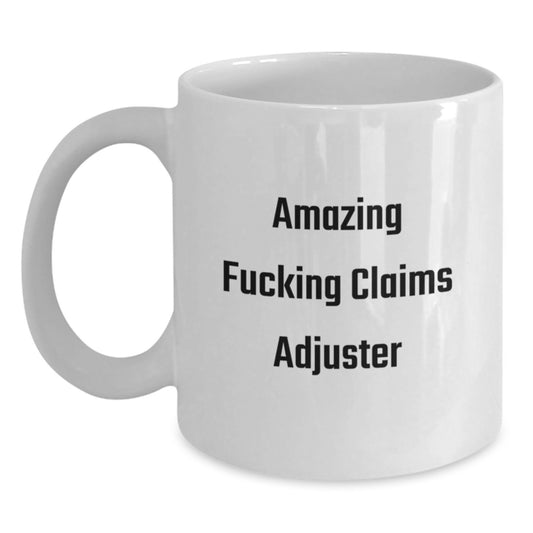 Funny Claims Adjuster White Coffee Mug Gifts from Family to Claims Adjuster, Amazing F--king Claims Adjuster Christmas Unique Gifts, Perfect White Coffee Mug for Claims Adjuster Enthusiasts - Main