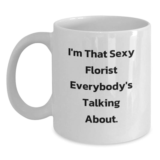 Sexy Florist Gifts from Friends and Family for Florist White Coffee Mug, Funny Quote on White Coffee Mug for Christmas Unique Gifts - Main