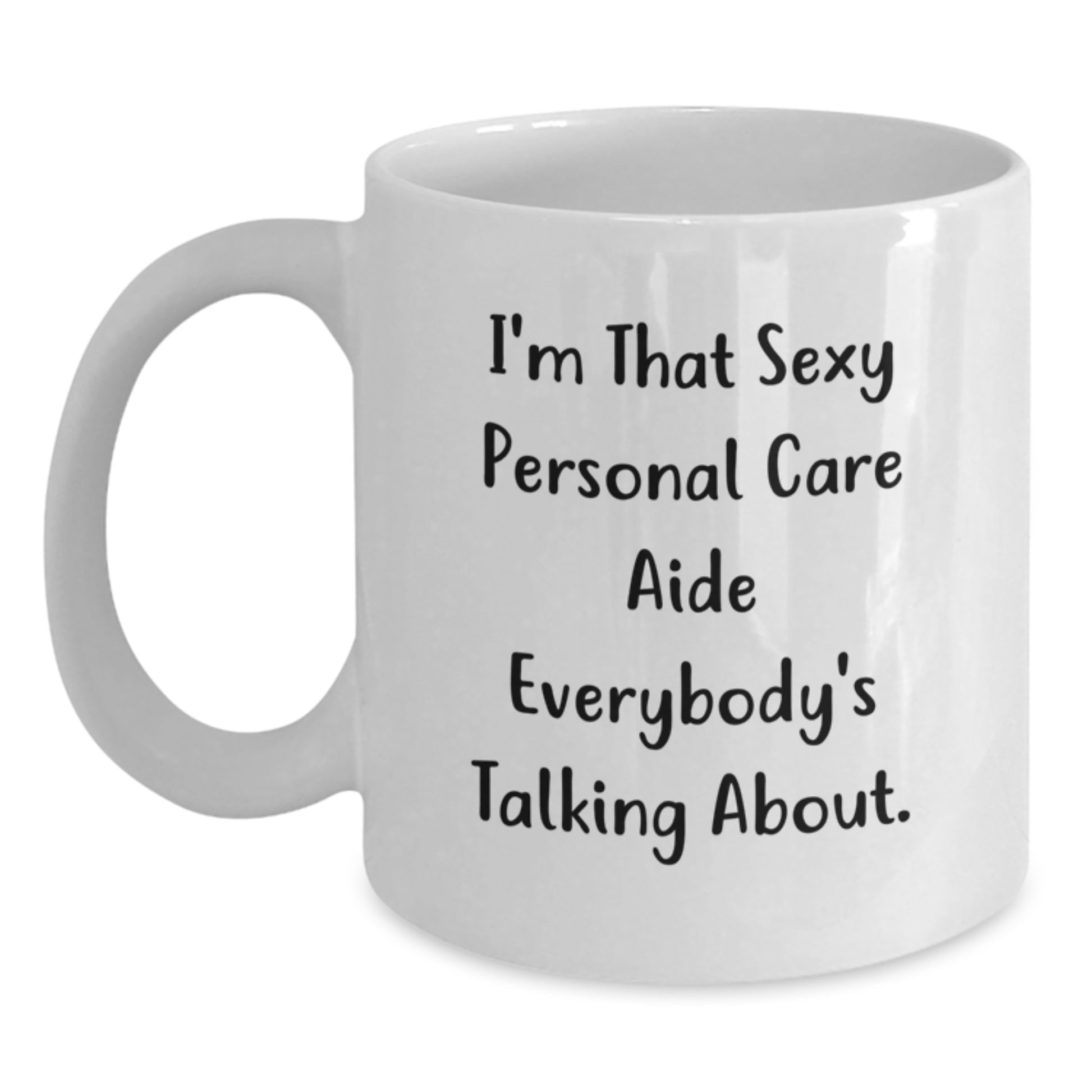 Funny Gifts from Friends for Personal Care Aide - Christmas Unique Mugs, I'm That Sexy Personal Care Aide Everybody's Talking About White Ceramic Coffee Mug - Main