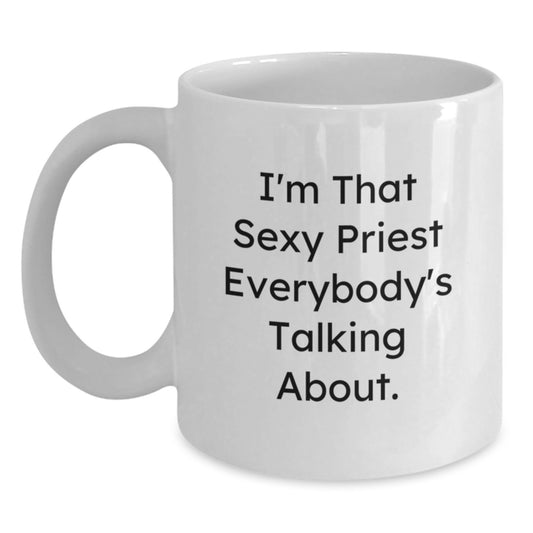 Funny Priest Gifts for Men, Women, Friends, or Coworkers - I'm That Sexy Priest Everybody's Talking About White Coffee Mug for Christmas Unique Gifts from Family - Main