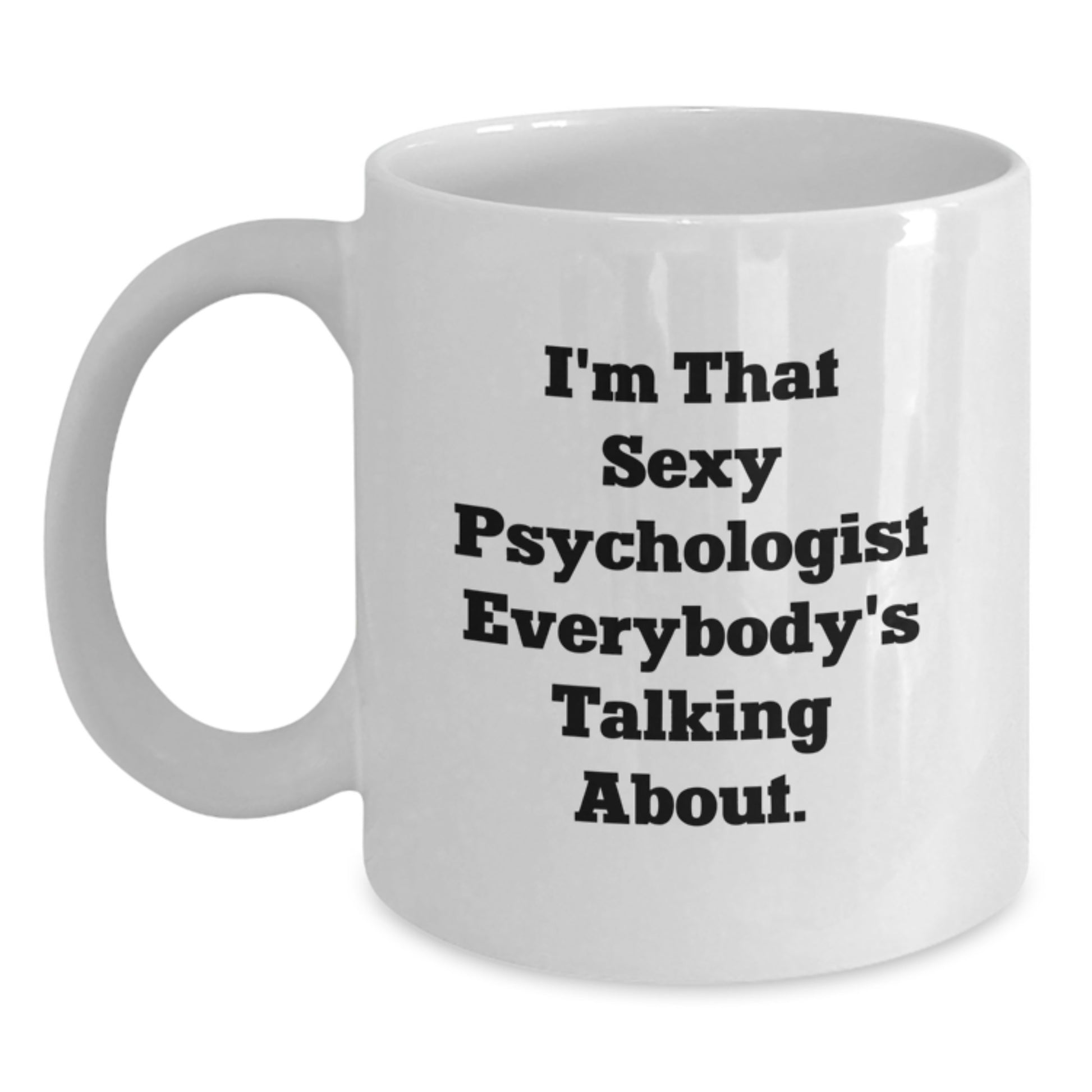 Funny Psychologist Gifts from Friends for Christmas Unique Mugs for Men and Women - I'm That Sexy Psychologist Everybody's Talking About White Coffee Mug - Main