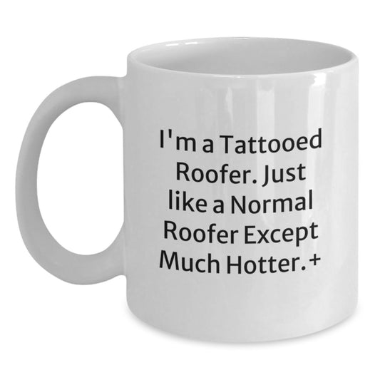 Roofer Gifts for Men - Funny White Coffee Mug - Unique Christmas Unique Gifts from Friends for a Hot Tattooed Roofer - Main