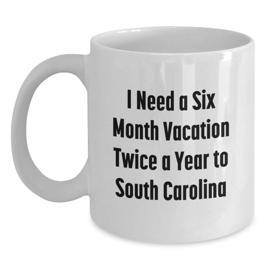 Funny South Carolina Gifts for Friends from Men - I Need A Six Month Vacation Twice A Year To South Carolina White Coffee Mug, Birthday Unique Gifts for Women, Coworkers, Family, and More - Main