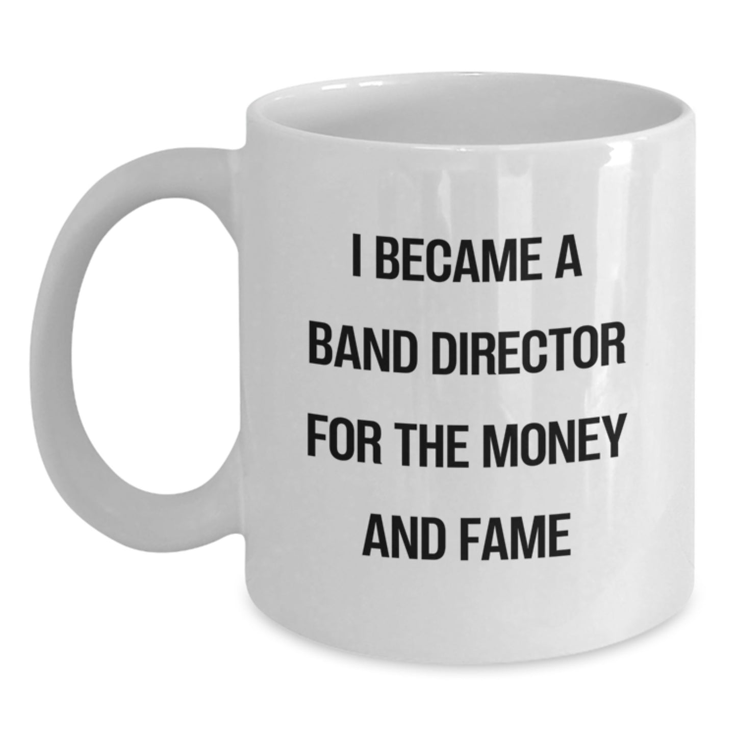 Funny Band Director Gifts from Friends for Graduation Unique White Coffee Mug 'I Became A Band Director For The Money And Fame' - Main