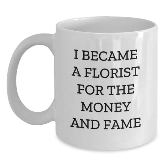 Funny Florist Gifts - 'I Became A Florist For The Money And Fame' White Coffee Mug, Great for Florist Friends, Coworkers or Family Christmas Unique Gifts from Men Women - Main