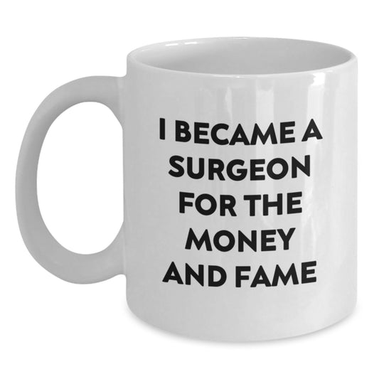 Funny Gifts for Surgeons, White Coffee Mugs with 'I Became A Surgeon For The Money And Fame' Quote, Christmas Unique Presents from Friends to Surgeons, 11oz or 15oz Ceramic Mugs - Main
