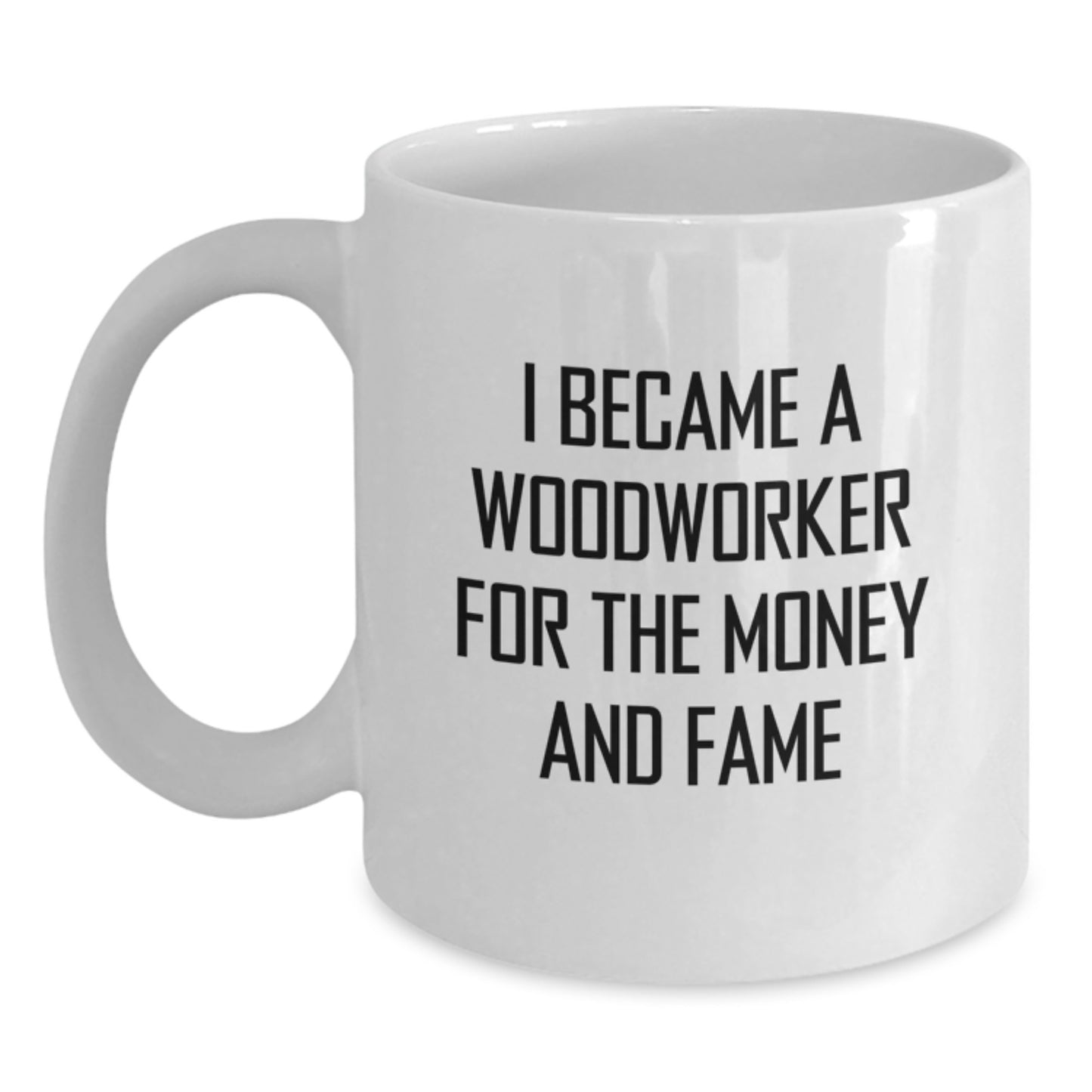 Funny Woodworker Gifts for Him from Friends on Christmas Unique Mugs with I Became A 'Woodworker For The Money And Fame' Quote - Main