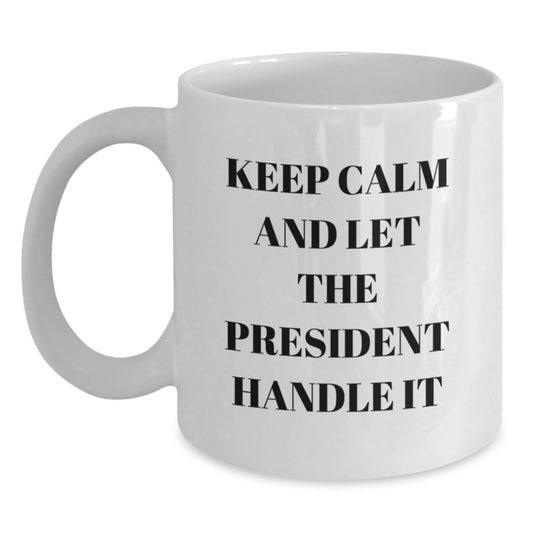 Funny President Quote Gifts for Him - White Coffee Mug with 'Keep Calm And Let The President Handle It' - Christmas Unique Gifts from Friends and Family - Main