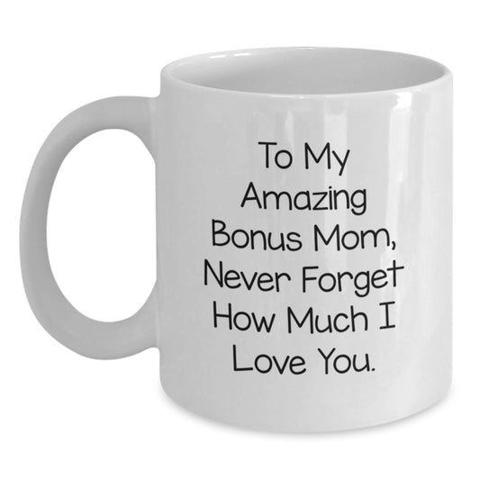 Funny Bonus Mom Gifts for Women from Men - White Coffee Mug with 'To My Amazing Bonus Mom, Never Forget How Much I Love You.' - Main