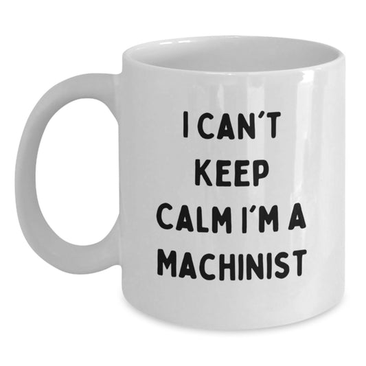 Funny Machinist Gifts from Friends, Unique White Coffee Mugs I Can't Keep Calm I'm A Machinist, Christmas Unique - Main
