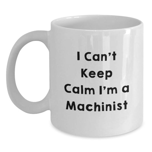 Funny Machinist Gifts, I Can't Keep Calm White Coffee Mugs for Men, Unique Christmas Unique Gifts from Friends to Machinist - Main