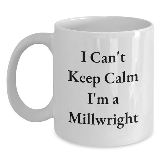 Funny Millwright Gifts from Men, Unique White Coffee Mug for Christmas, 'I Can't Keep Calm I'm A Millwright' - Main
