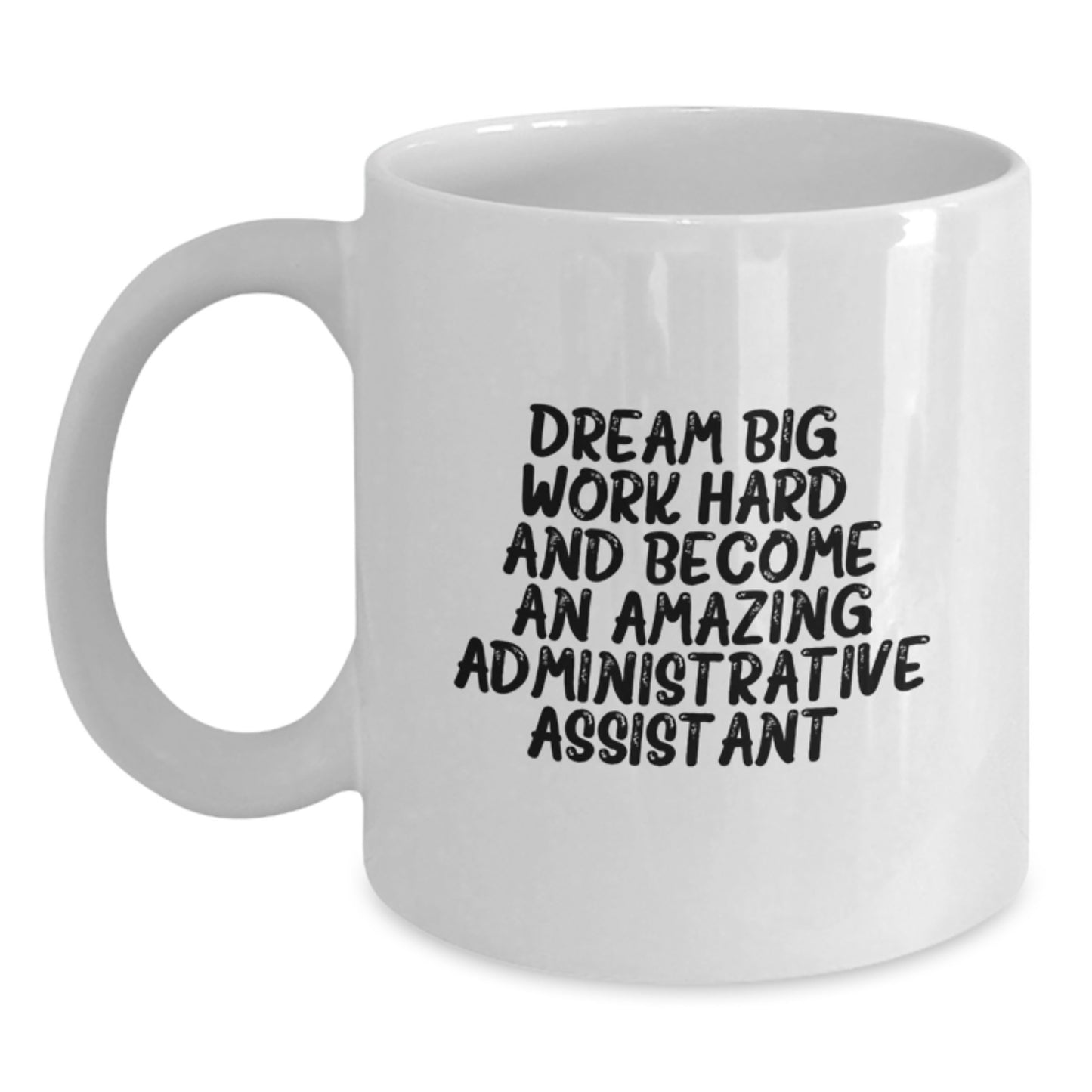 Inspirational Administrative Assistant Gifts for Birthday from Friends to Coworkers - White Coffee Mug, 'Dream Big, Work Hard, And Become An Amazing Administrative Assistant.' - Main