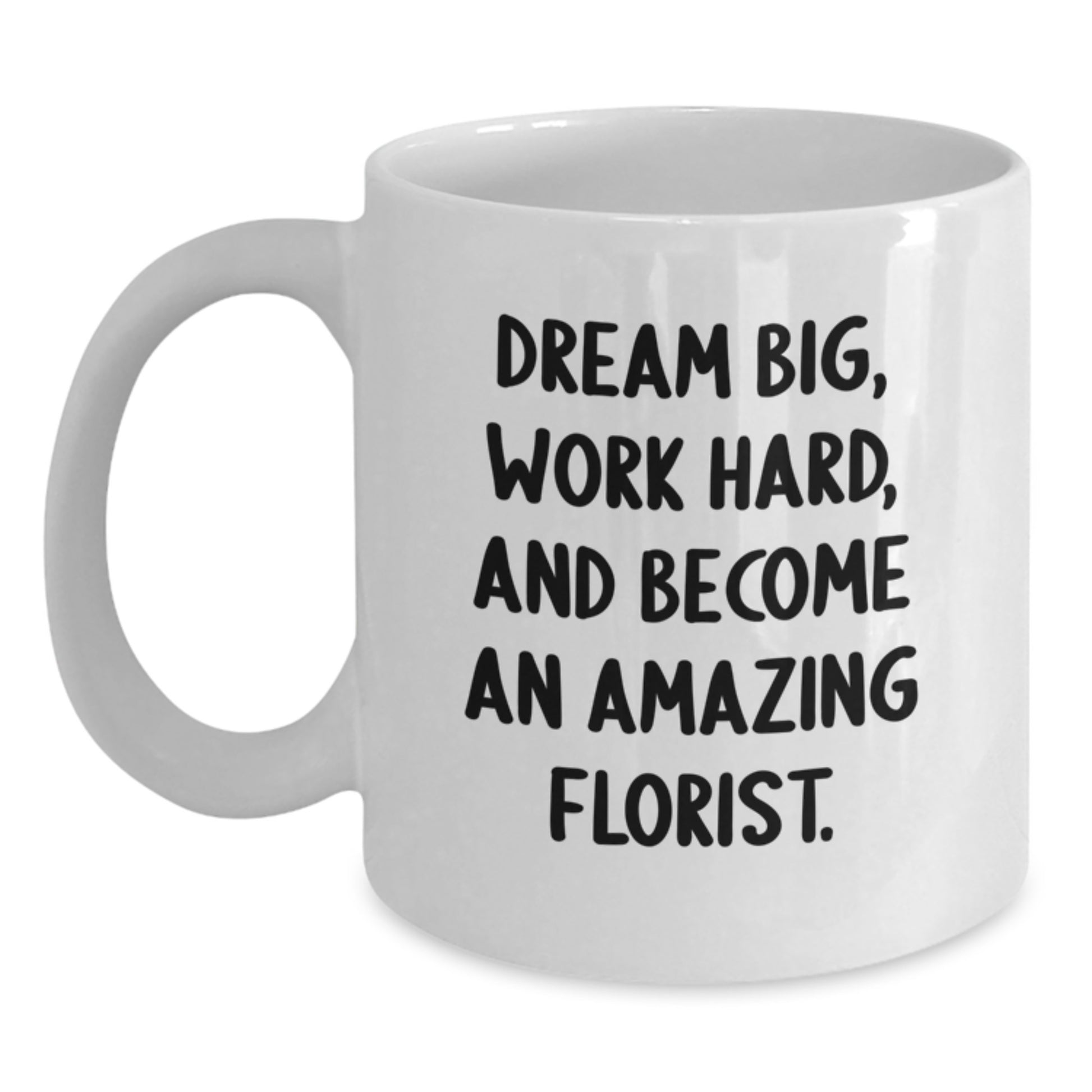 Funny Florist Gifts from Friends for Birthday Florist - 'Dream Big, Work Hard, And Become An Amazing Florist.' White Coffee Mug - Main