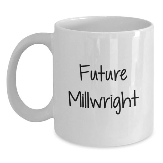 Funny Millwright Quote Gifts from Men to Future Millwright, White Coffee Mug for Birthday, Millwright Inspired Mug, Gifts for Millwright - Main