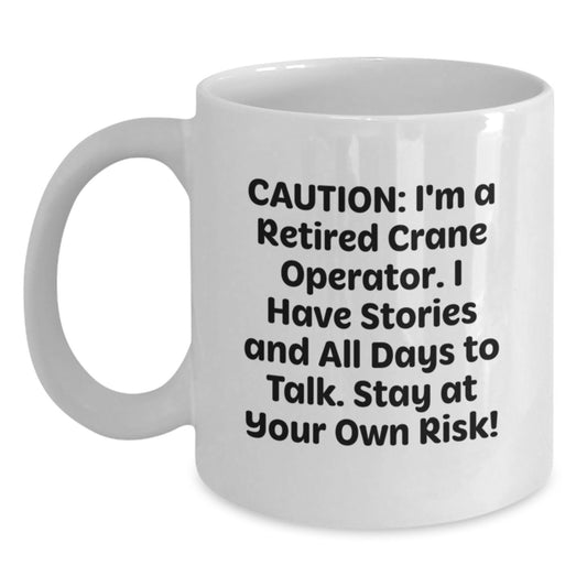 Funny Gifts from Friends for Crane Operator - Caution: I'm A Retired Crane Operator Humor White Coffee Mug, Perfect Christmas Unique Gifts - Main