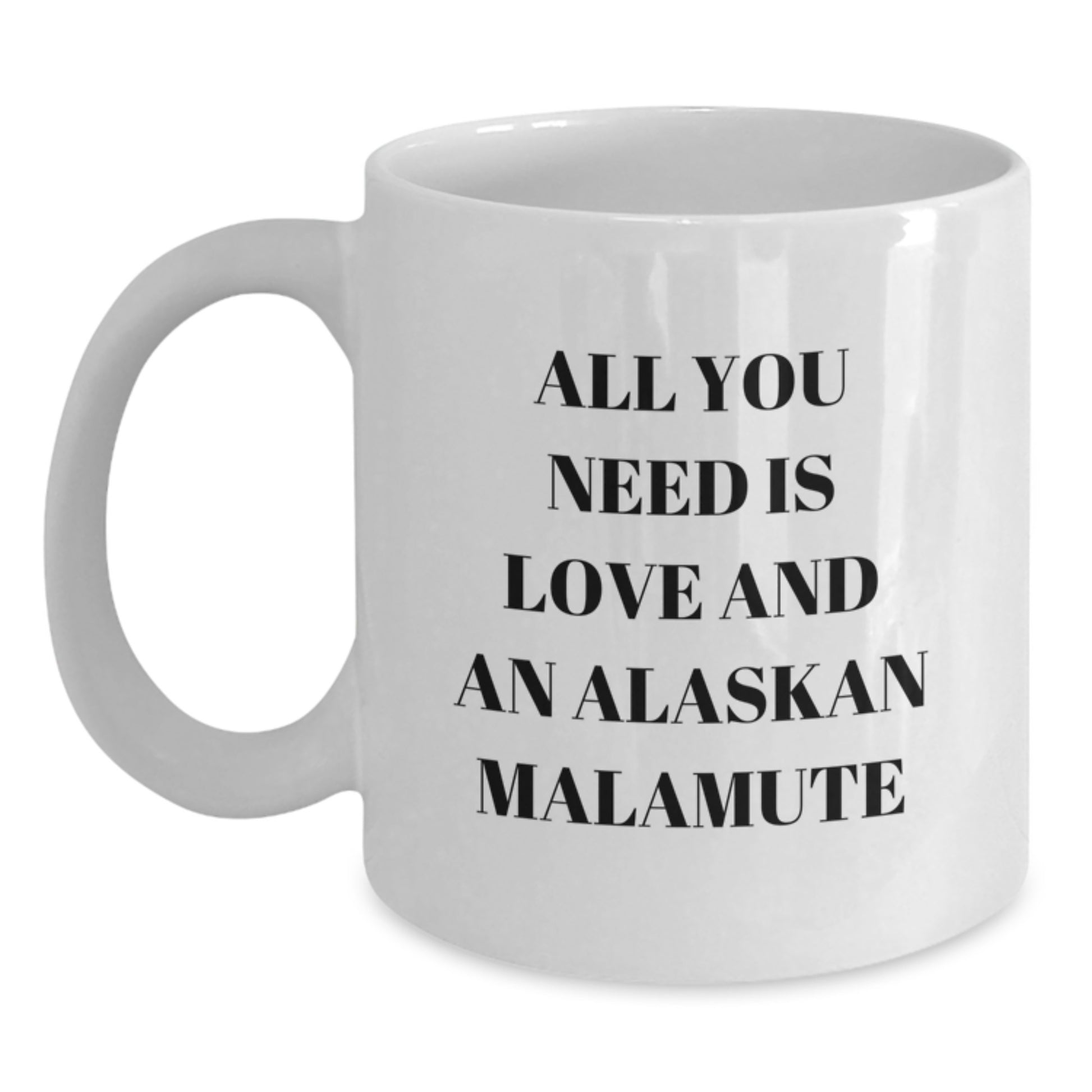 All You Need Is Love And An Alaskan Malamute Christmas Unique Gift Idea - Funny Alaskan Malamute Dog Lover Mug for Men, Women, Friends, Family, Coworkers - Main