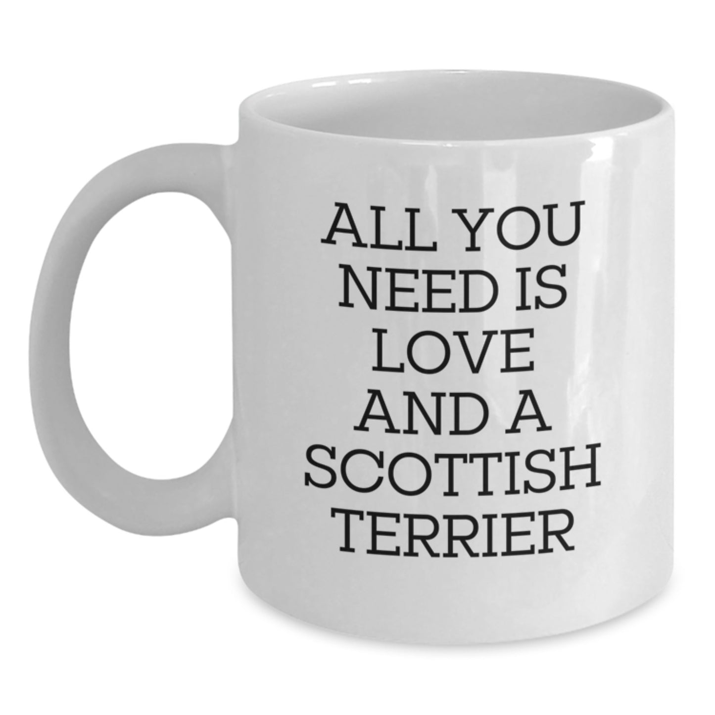 Funny Scottish Terrier Dog Gifts for Men - White Coffee Mug, All You Need Is Love And A Scottish Terrier, Gifts from Family, Christmas Unique - Main