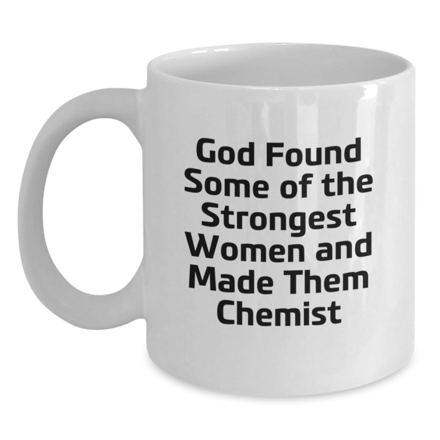 Funny Chemist Gifts for, Women, Friends, and Family - White Coffee Mugs with God Found Some Of The Strongest Women And Made Them Chemist Quote, Perfect - Main
