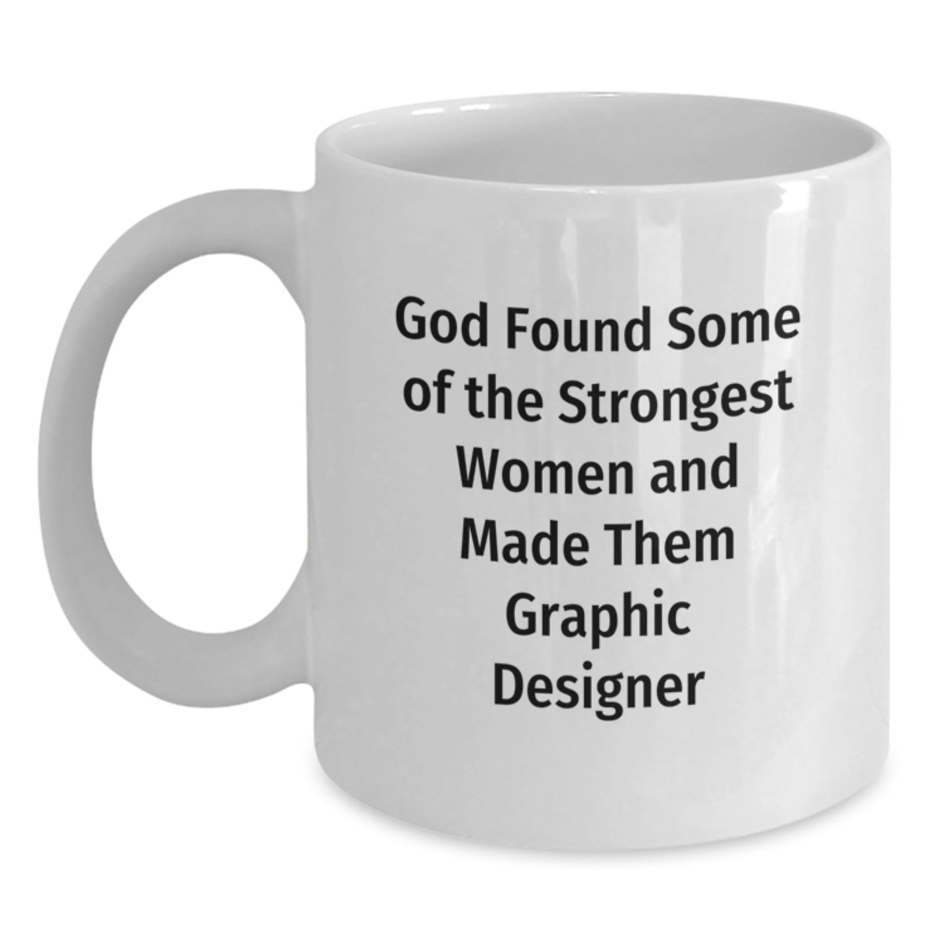 Funny Graphic Designer Gift, White Coffee Mug for Birthday, 'God Found Some Of The Strongest Women And Made Them Graphic Designer' - Gifts from Family, Friends, Coworkers - Main