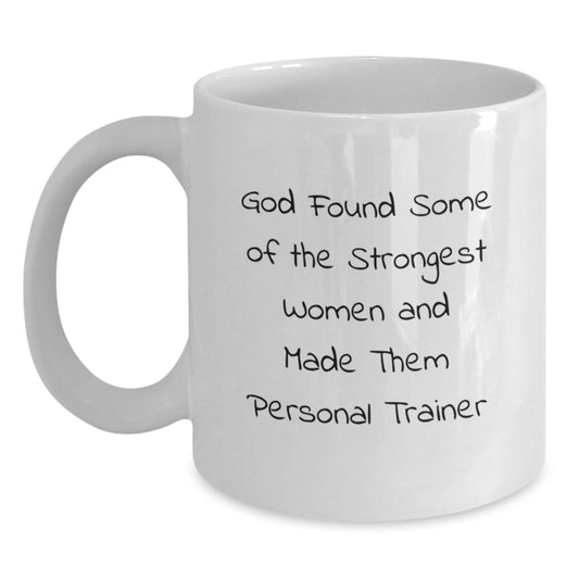 Funny Personal Trainer Gifts from Family - 'God Found Some Of The Strongest Women And Made Them Personal Trainer' White Coffee Mug for Birthday - Main
