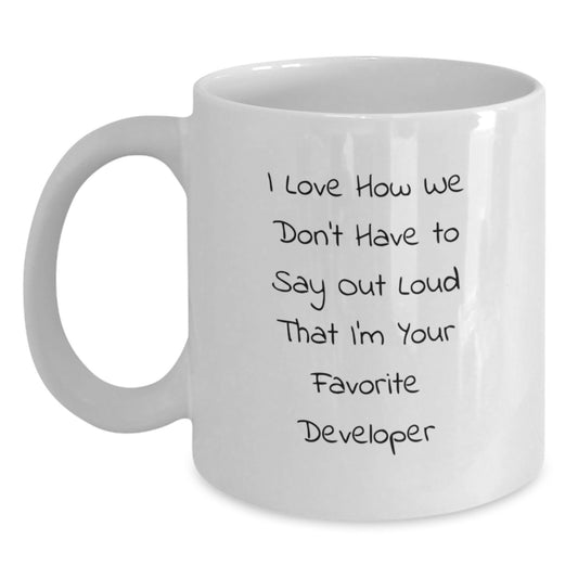 Funny Developer Gifts, White Coffee Mug, I Love How We Don't Have To Say Out Loud That I'm Your Favorite Developer, Gifts from Friends to Developer - Main