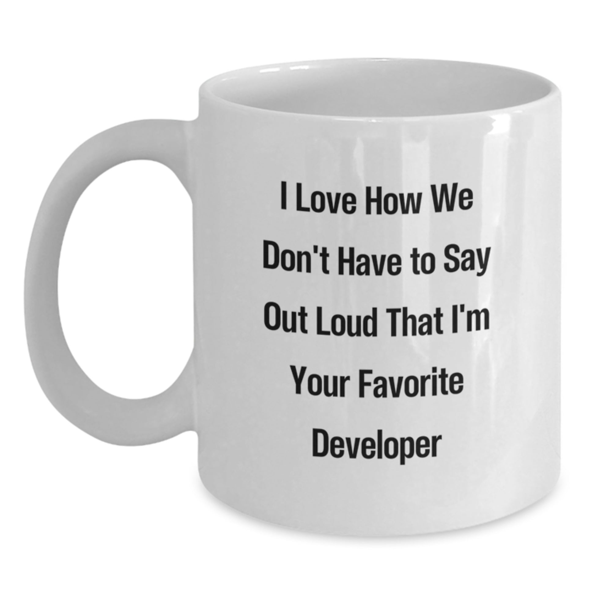 Funny Developer Gift Mug - I Love How We Don't Have To Say Out Loud That I'm Your Favorite Developer - White Coffee Mug for Men, Developer Friends, or Coworkers Gifts from Family - Main