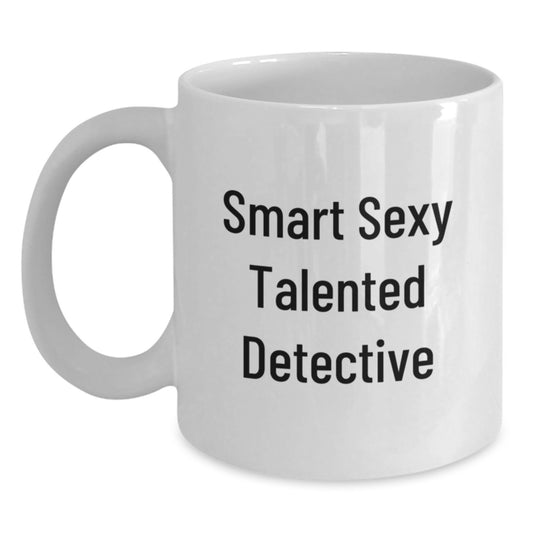 Smart Sexy Talented Detective Gifts for Her - Funny Quote White Coffee Mug for Birthday, 11oz or 15oz, Ceramic, Microwave and Dishwasher Safe, Gifts from Women to Detective - Main