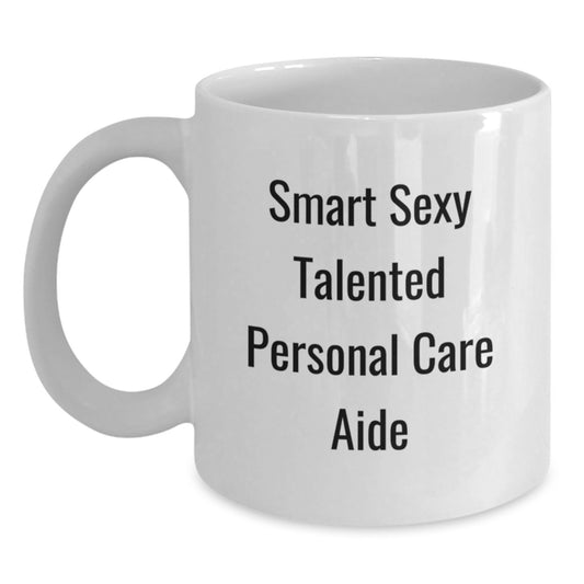 Smart Sexy Talented Personal Care Aide Gifts from Friends and Family for Graduation Unique White Coffee Mugs - Main