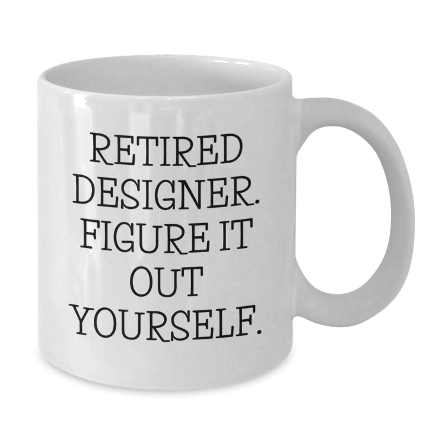 Funny Designer Gifts from Friends for Men and Women - White Coffee Mug - Retired Designer Figure It Out Yourself - Additional