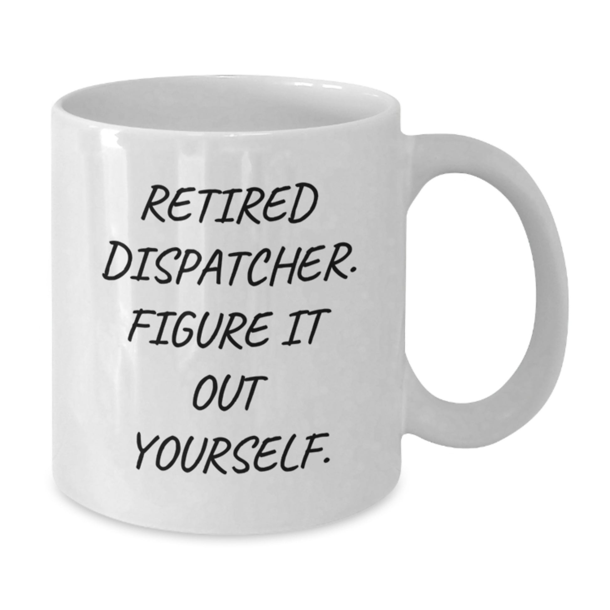 Funny Gifts from Men for Dispatcher, White Coffee Mug, Retired Dispatcher. Figure It Out Yourself. Christmas Unique Gifts - Additional