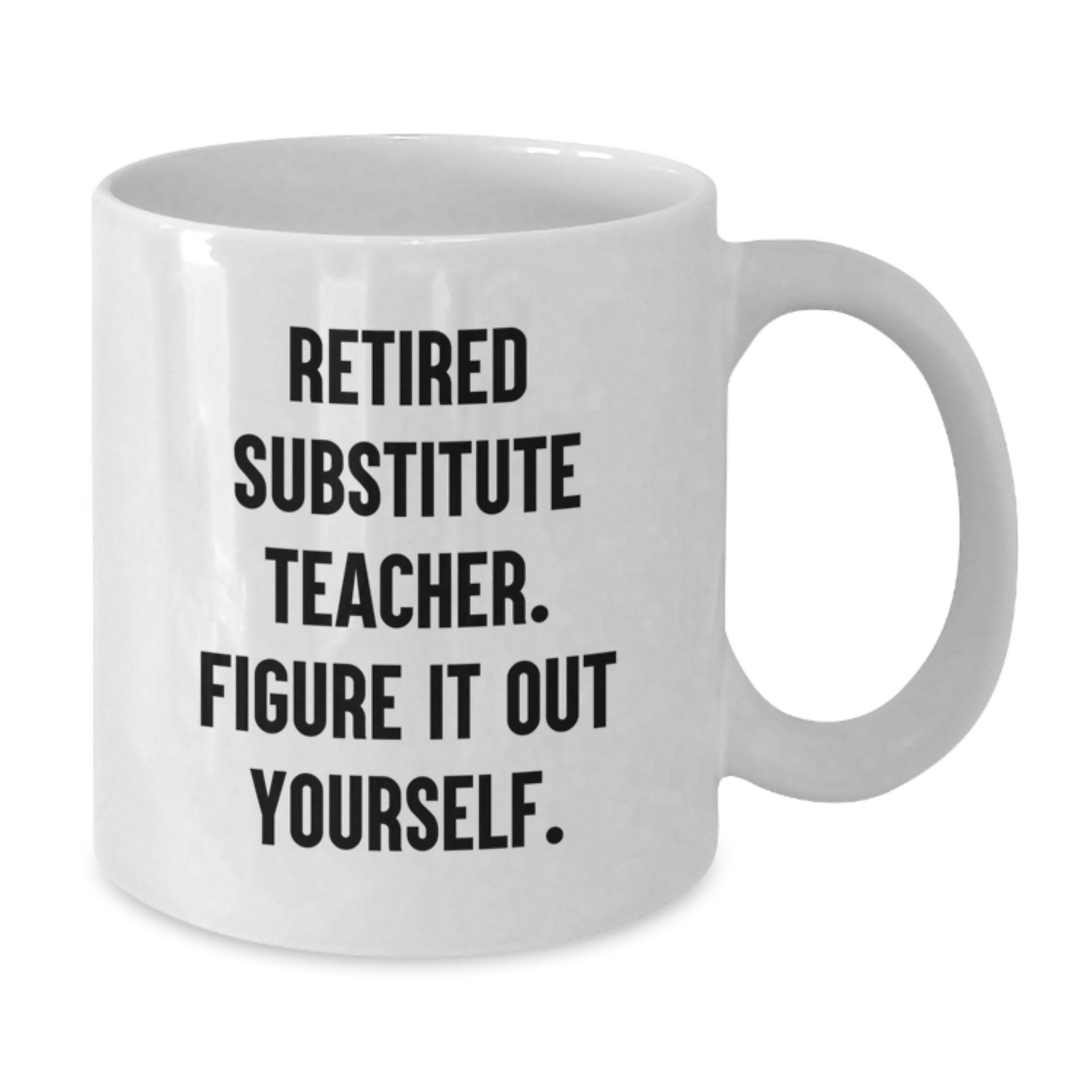 Funny Substitute Teacher Gifts for Men White Coffee Mug 'Retired Figure It Out Yourself' - Additional