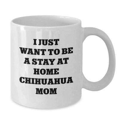 Funny Chihuahua Dog Mom Gifts from Women to Chihuahua Dog Lover on Birthday Unique Gifts for Chihuahua Dog Enthusiasts, 'I Just Want To Be A Stay At Home Chihuahua Mom' Coffee Mug - Additional