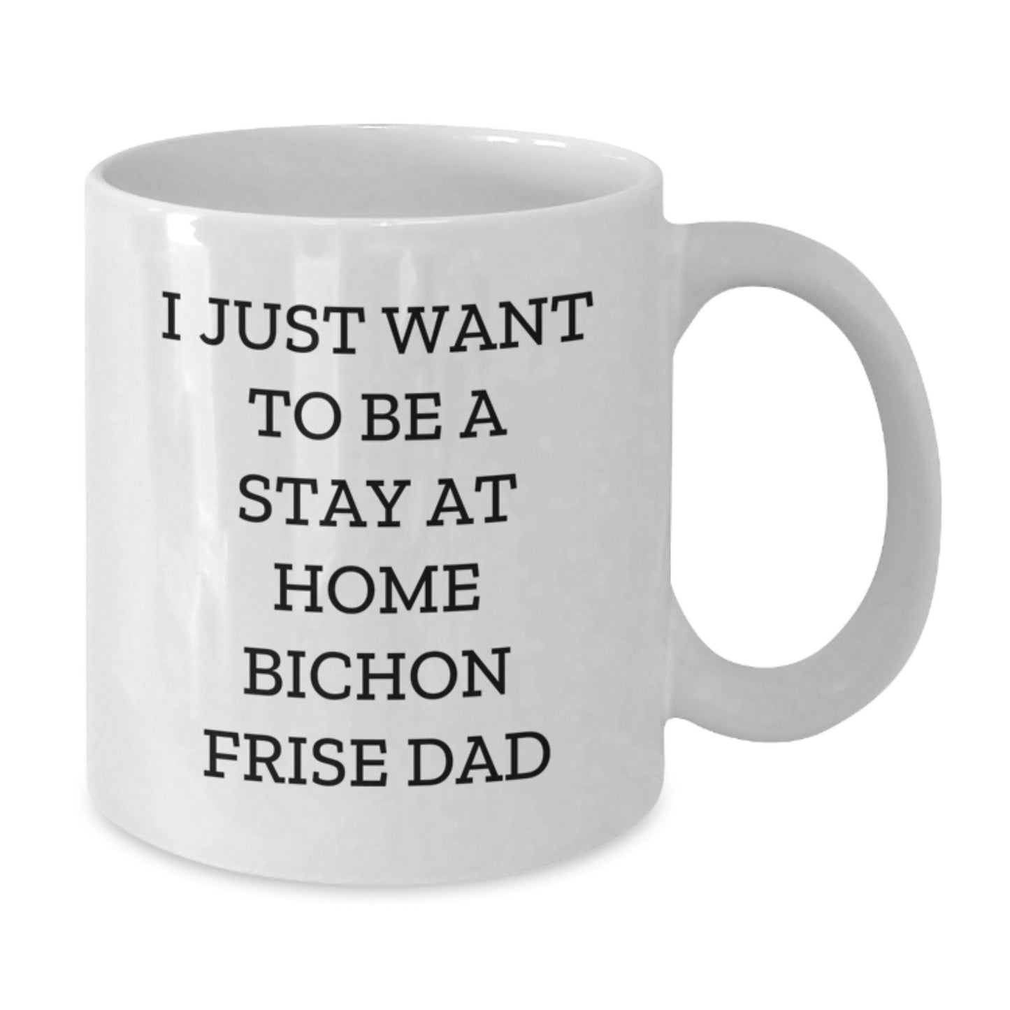 Funny Bichon Frise Dad's I Just Want To Be A Stay At Home White Coffee Mug Gifts from Friends to Bichon Frise Dog Lovers on Graduation Day - Additional