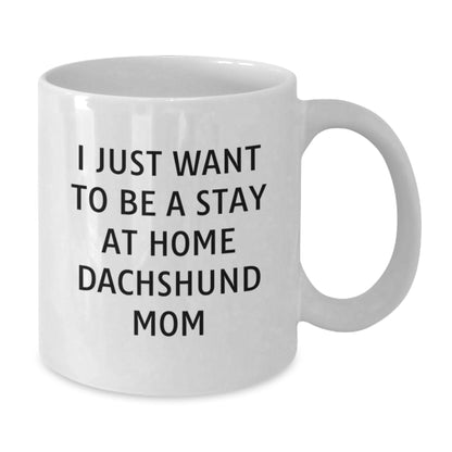 Funny Dachshund Dog Mom Gifts from Friends, Dachshund Dog Gifts for Her, I Just Want To Be A Stay At Home Dachshund Mom Coffee Mug, Birthday Unique Give - Additional