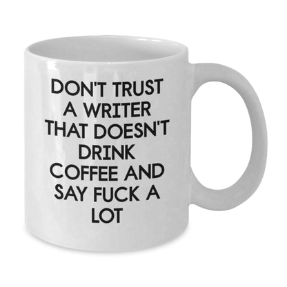 Funny Quote Gifts from Writers to Writers - 'Don't Trust A Writer That Doesn't Drink Coffee And Say F--k A Lot' White Coffee Mug for Christmas Unique Gifts - Additional