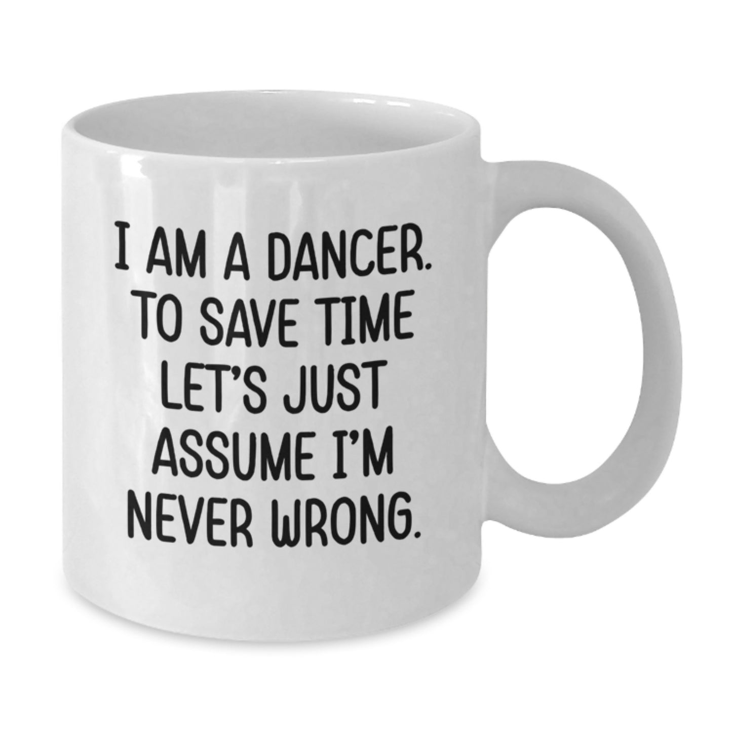 Funny Dancer Gifts: White Coffee Mug for Dancer Birthday 'I Am A Dancer. To Save Time Let's Just Assume I'm Never Wrong.' from Friends - Additional