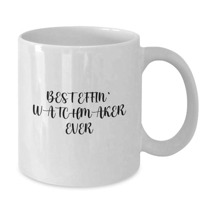 Funny Watchmaker Gifts from Best Effin' Watchmaker Ever, White Coffee Mug for Graduation, Unique Gifts for Watchmaker, Best Effin' Watchmaker Ever Mugs, Gifts from Friends, Gifts for Watchmaker - Additional