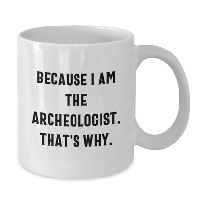 Archeologist Gifts for Him or Her, Funny Quote Coffee Mug for Graduation, White Ceramic 11oz or 15oz, Gifts from Friends or Family - Additional