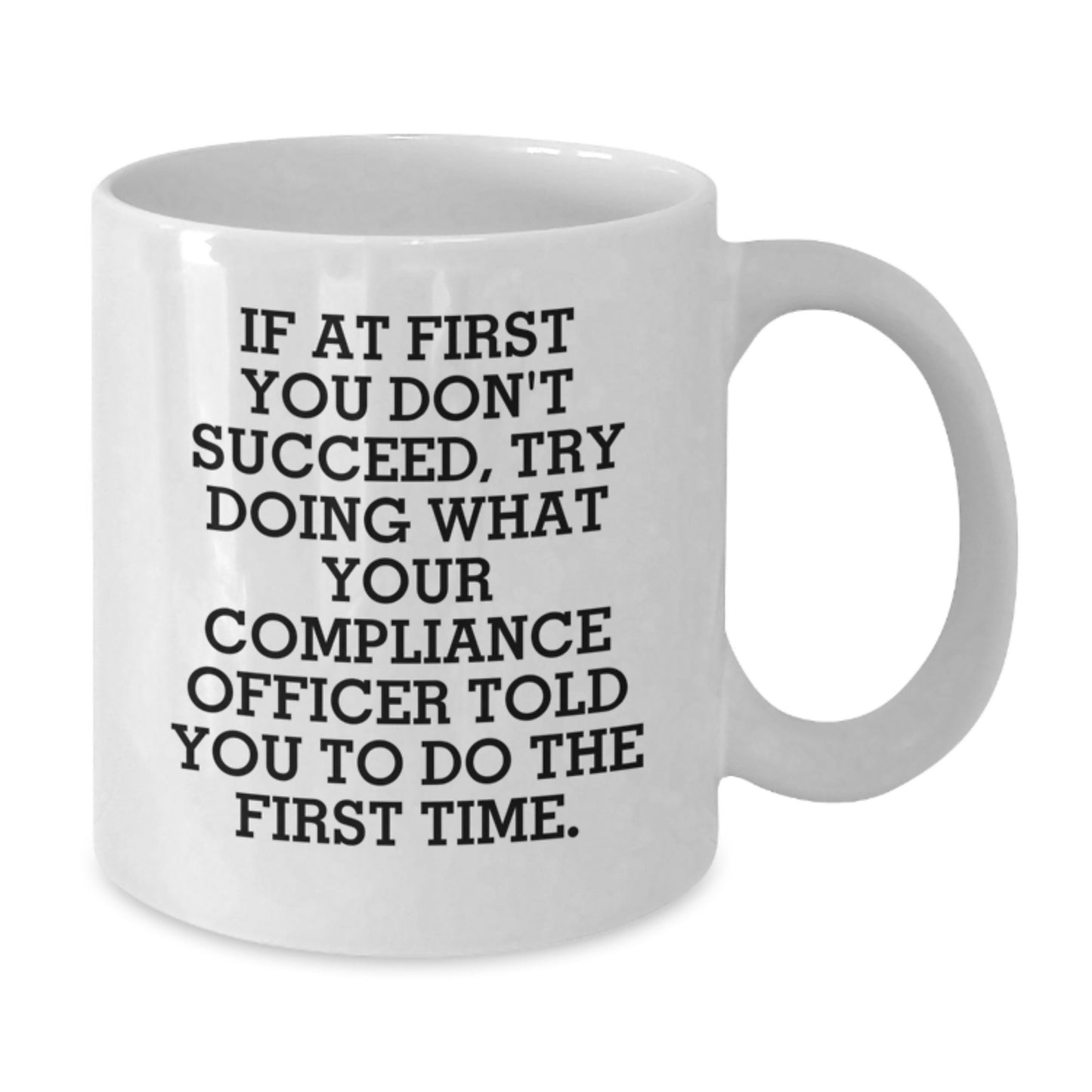 Funny Compliance Officer Gifts for Men - White Coffee Mug, If At First You Don't Succeed Try Doing What Your Compliance Officer Told You To Do The First Time, Best Christmas Unique Gifts from Friends - Additional