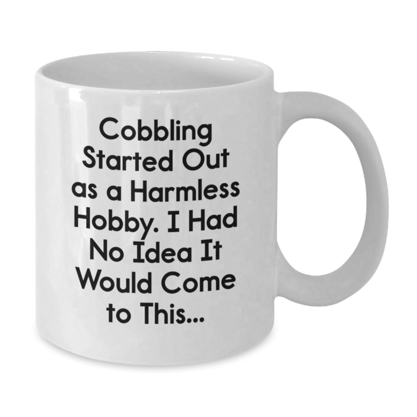 Funny Cobbling Gifts for Men, Women, Friends, Coworkers, Family - White Coffee Mug - 'Cobbling Started Out As A Harmless Hobby, I Had No Idea It Would Come To This...' - Additional