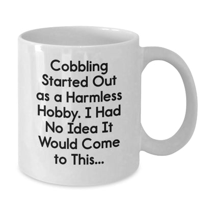 Funny Cobbling Gifts for Men, Women, Friends, Coworkers, Family - White Coffee Mug - 'Cobbling Started Out As A Harmless Hobby, I Had No Idea It Would Come To This...' - Additional