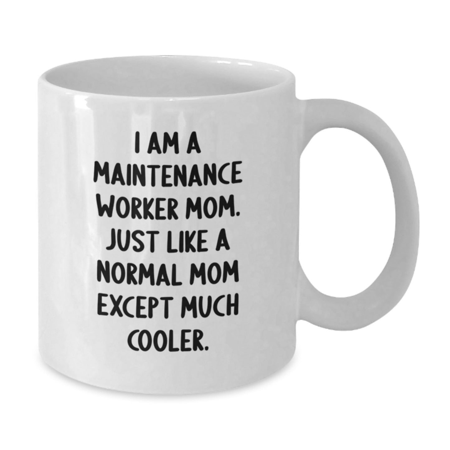 Funny Maintenance Worker Mom Gifts from Friends to Maintenance Worker Graduation Unique Mugs, White Coffee Mug, 'I Am A Maintenance Worker Mom. Just Like A Normal Mom Except Much Cooler.' - Additional