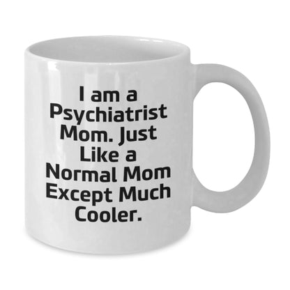 Funny Psychiatrist Mom Gifts for Graduation, White Coffee Mug from Mom, 'I Am A Psychiatrist Mom. Just Like A Normal Mom Except Much Cooler.' - Additional