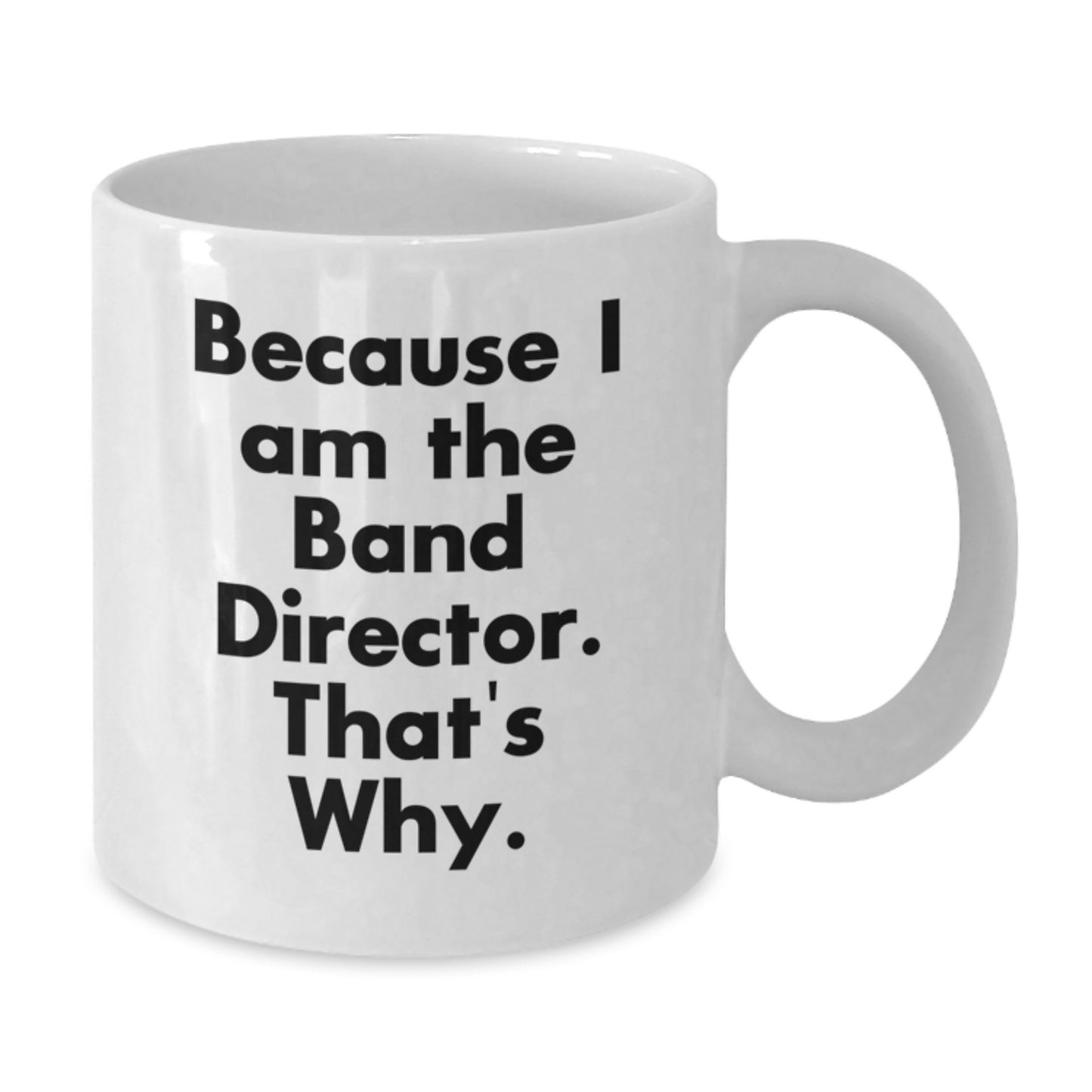 Funny Band Director Gifts from Friends, White Coffee Mug Because I Am The Band Director That's Why, Christmas Unique Presents for Men - Additional