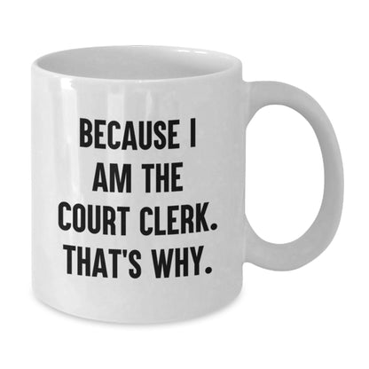Funny Court Clerk Gifts from Friends, Court Clerk Unique Graduation Gifts, Because I Am The Court Clerk. That's Why., White Coffee Mug - Additional