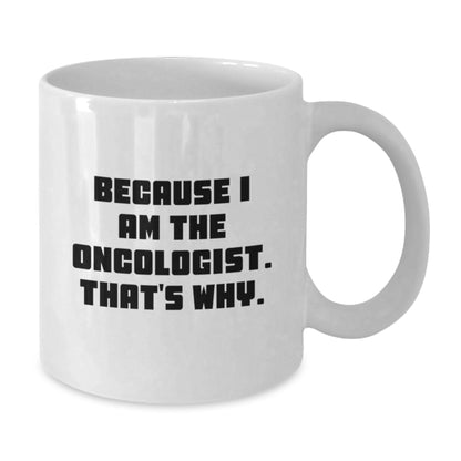 Funny Oncologist Gifts from Friends for Birthday - Because I Am The Oncologist. That's Why. - White Coffee Mug - Additional