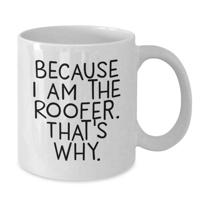 Roofer Humor White Coffee Mug, Funny Christmas Unique Gifts for Men from Friends, Unique Quote 'Because I Am The Roofer that's Why', White Ceramic 11oz or 15oz - Additional