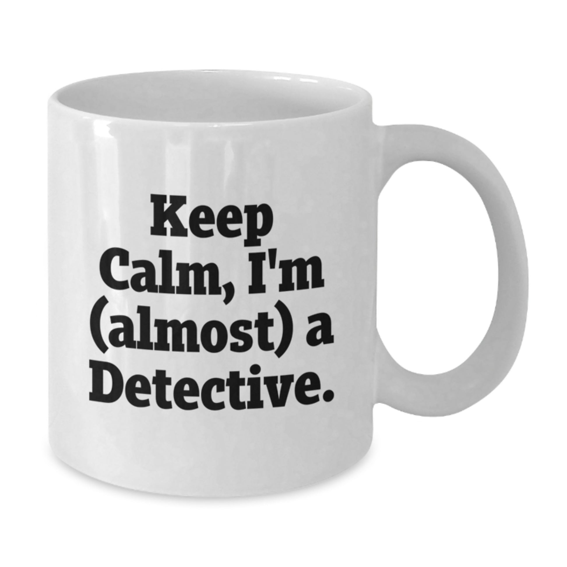 Fun Detective White Coffee Mug, Gift from Friends for Men, Women, and Coworkers - Keep Calm, I'm (almost) A Detective. - Additional
